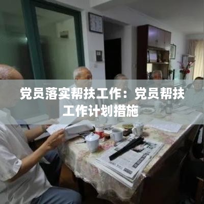 党员落实帮扶工作：党员帮扶工作计划措施 