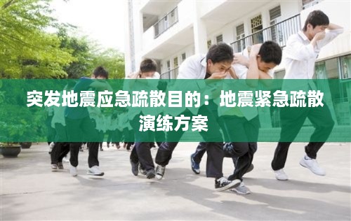 突发地震应急疏散目的：地震紧急疏散演练方案 