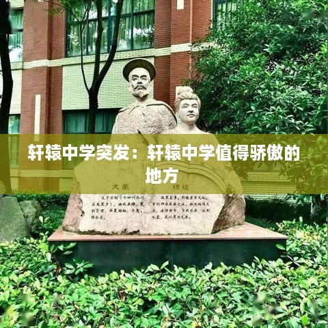 轩辕中学突发：轩辕中学值得骄傲的地方 