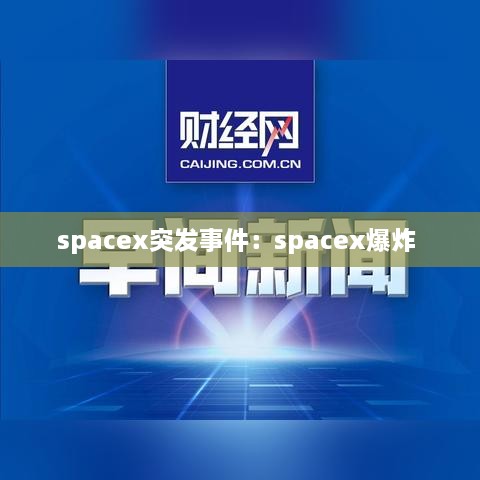 spacex突发事件：spacex爆炸 