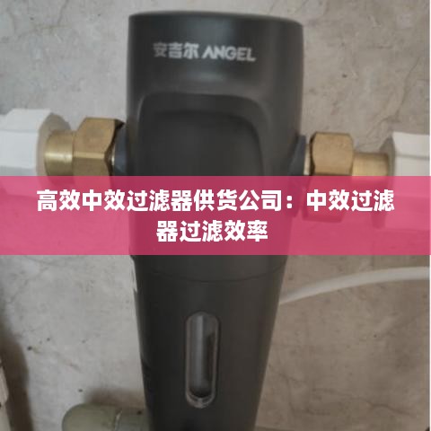 高效中效过滤器供货公司：中效过滤器过滤效率 