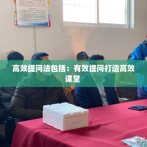 高效提问法包括：有效提问打造高效课堂 