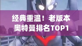 经典重温！老版本奥特曼排名TOP10，你最喜欢哪一个？