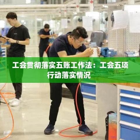 工会贯彻落实五账工作法：工会五项行动落实情况 