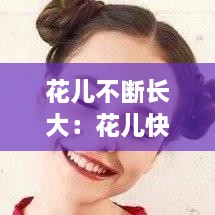 花儿不断长大：花儿快快长大 