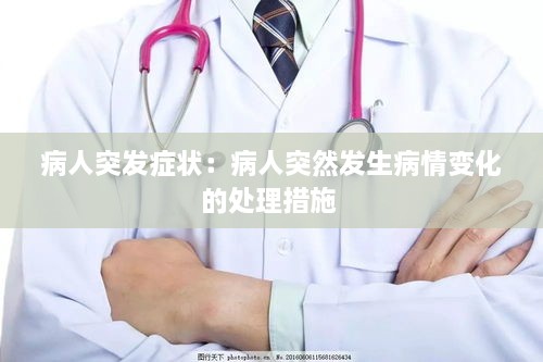 病人突发症状：病人突然发生病情变化的处理措施 