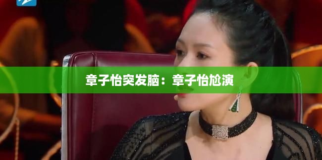 章子怡突发脑：章子怡尬演 