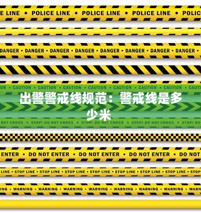 出警警戒线规范：警戒线是多少米 