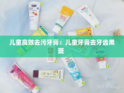 儿童高效去污牙膏：儿童牙膏去牙齿黑斑 