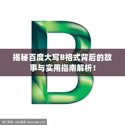 揭秘百度大写B格式背后的故事与实用指南解析！