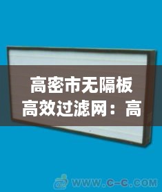 高密市无隔板高效过滤网：高密度过滤网 