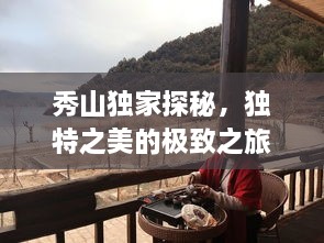 秀山独家探秘，独特之美的极致之旅