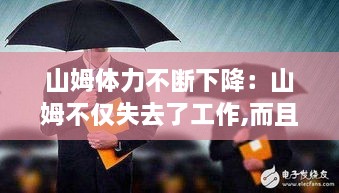 山姆体力不断下降：山姆不仅失去了工作,而且还失去了双腿 