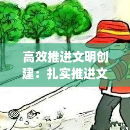 高效推进文明创建：扎实推进文明创建 