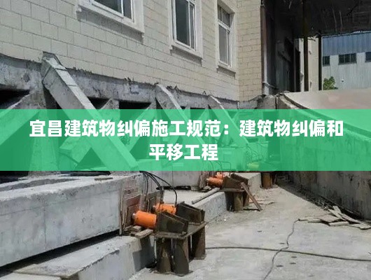 宜昌建筑物纠偏施工规范：建筑物纠偏和平移工程 