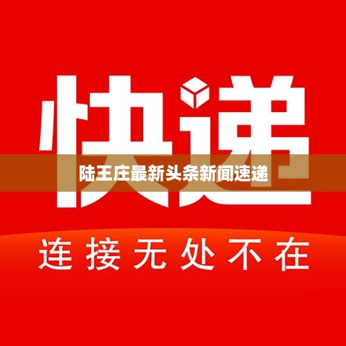 陆王庄最新头条新闻速递