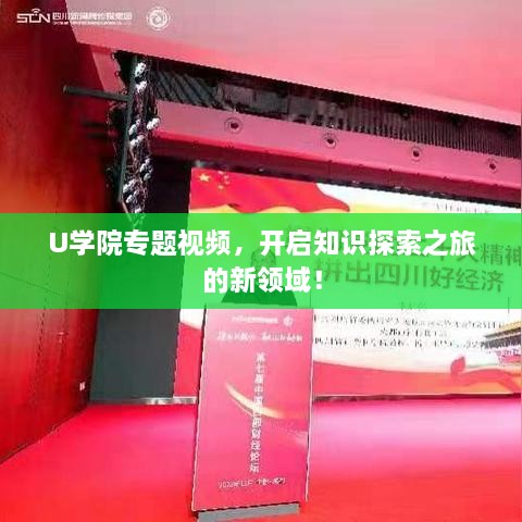 U学院专题视频，开启知识探索之旅的新领域！