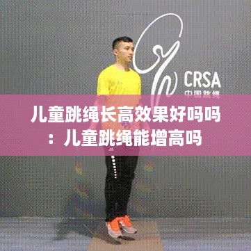 儿童跳绳长高效果好吗吗：儿童跳绳能增高吗 