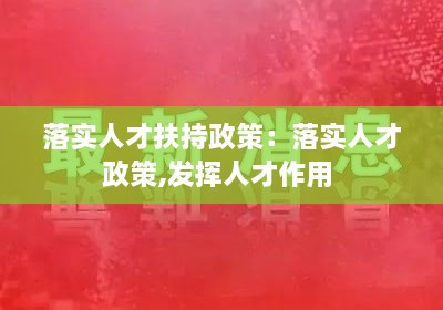 落实人才扶持政策：落实人才政策,发挥人才作用 