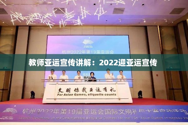 教师亚运宣传讲解：2022迎亚运宣传 