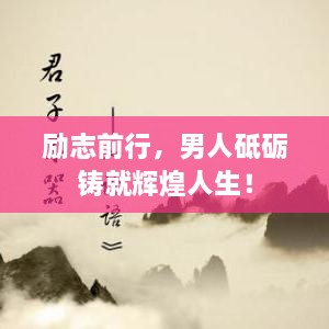 励志前行，男人砥砺铸就辉煌人生！