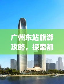 广州东站旅游攻略，探索都市繁华的魅力胜地