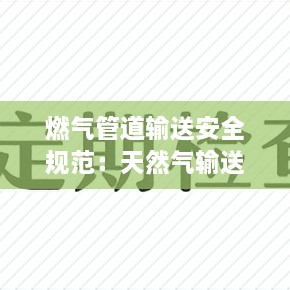 燃气管道输送安全规范：天然气输送管道安全管理规程 