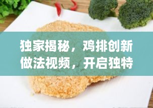 独家揭秘，鸡排创新做法视频，开启独特风味美食之旅！