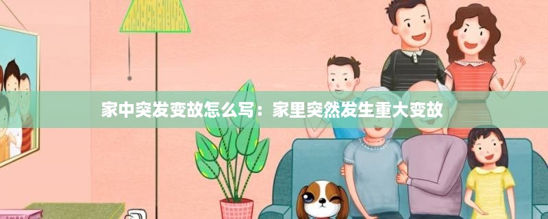 家中突发变故怎么写：家里突然发生重大变故 