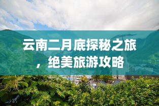 云南二月底探秘之旅，绝美旅游攻略