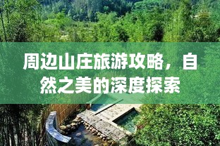 周边山庄旅游攻略，自然之美的深度探索