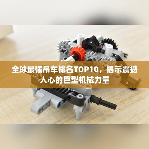 全球最强吊车排名TOP10，揭示震撼人心的巨型机械力量