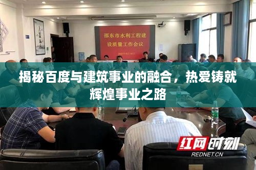 揭秘百度与建筑事业的融合，热爱铸就辉煌事业之路