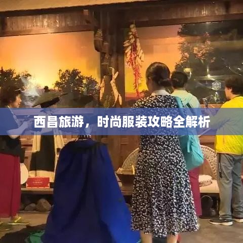 西昌旅游，时尚服装攻略全解析