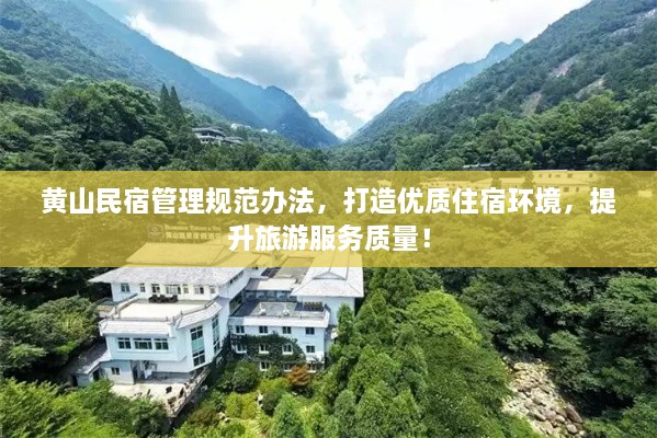 黄山民宿管理规范办法，打造优质住宿环境，提升旅游服务质量！