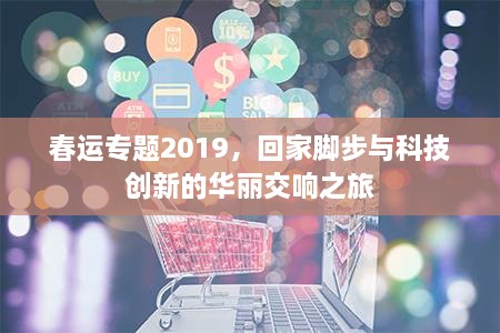 春运专题2019，回家脚步与科技创新的华丽交响之旅