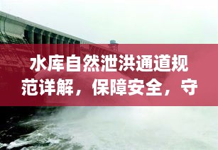 水库自然泄洪通道规范详解，保障安全，守护生命线