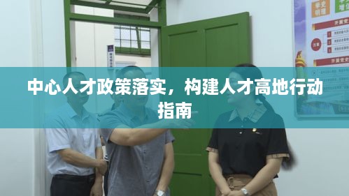 中心人才政策落实，构建人才高地行动指南