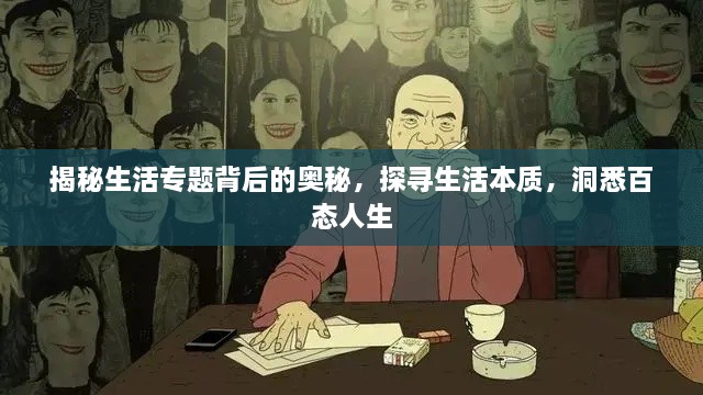 揭秘生活专题背后的奥秘，探寻生活本质，洞悉百态人生