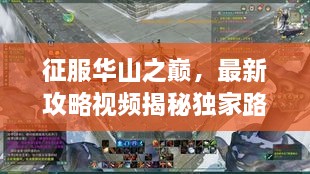 征服华山之巅，最新攻略视频揭秘独家路线