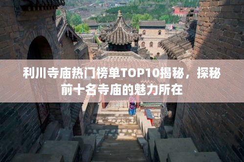 利川寺庙热门榜单TOP10揭秘，探秘前十名寺庙的魅力所在