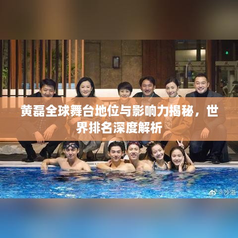 黄磊全球舞台地位与影响力揭秘，世界排名深度解析