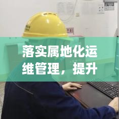 落实属地化运维管理，提升服务质量与效率的秘诀所在