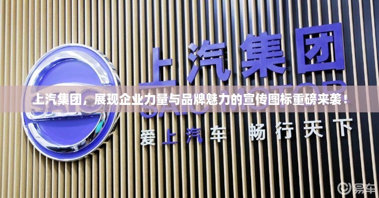 上汽集团，展现企业力量与品牌魅力的宣传图标重磅来袭！