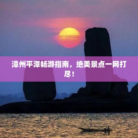 漳州平潭畅游指南，绝美景点一网打尽！