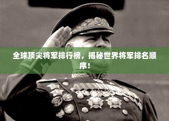全球顶尖将军排行榜，揭秘世界将军排名顺序！