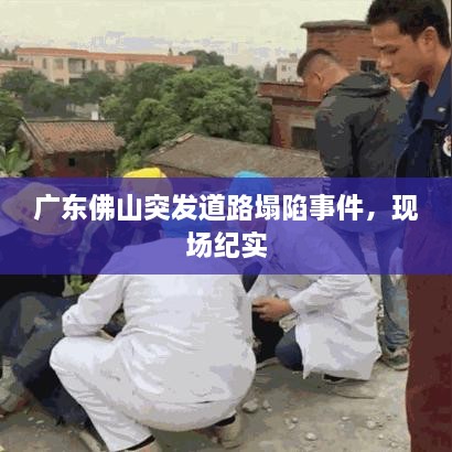 广东佛山突发道路塌陷事件，现场纪实