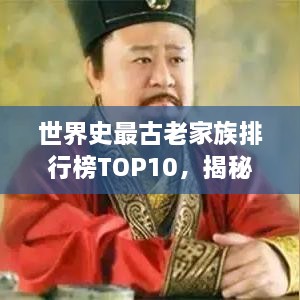 世界史最古老家族排行榜TOP10，揭秘千年传承的家族荣耀