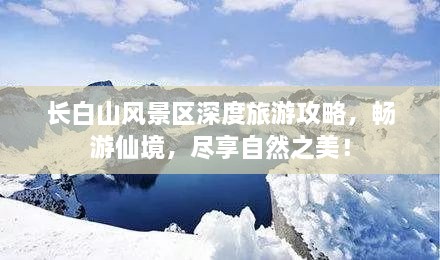 长白山风景区深度旅游攻略，畅游仙境，尽享自然之美！