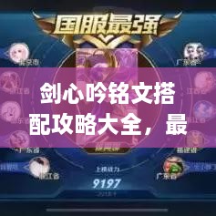 剑心吟铭文搭配攻略大全，最新攻略助你轻松掌握！